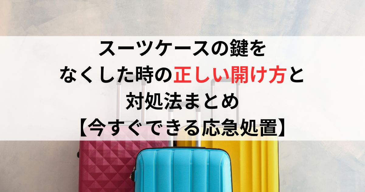 スーツケースの鍵をなくした時の正しい開け方と対処法まとめ【今すぐできる応急処置】