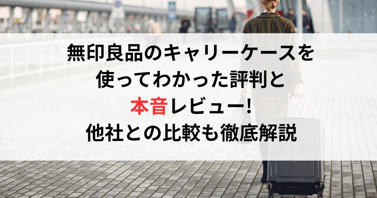 無印良品のキャリーケースを使ってわかった口コミ評判と本音レビュー!他社との比較も徹底解説