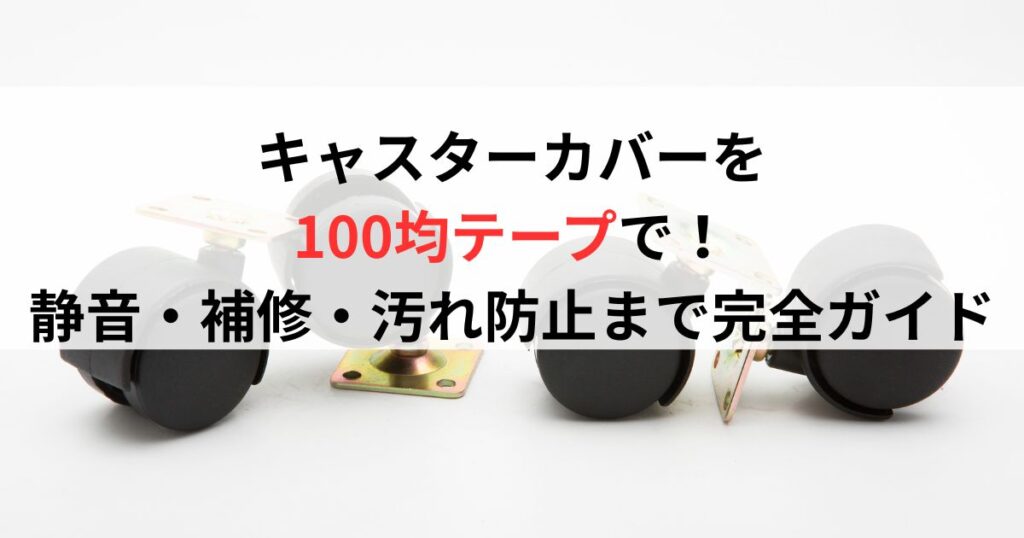 キャスターカバーを100均テープで！静音・補修・汚れ防止まで完全ガイド