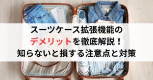 スーツケース拡張機能のデメリットを徹底解説！知らないと損する注意点と対策