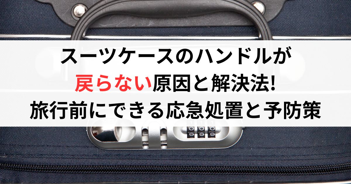 スーツケースのハンドルが戻らない原因と解決法!旅行前にできる応急処置と予防策