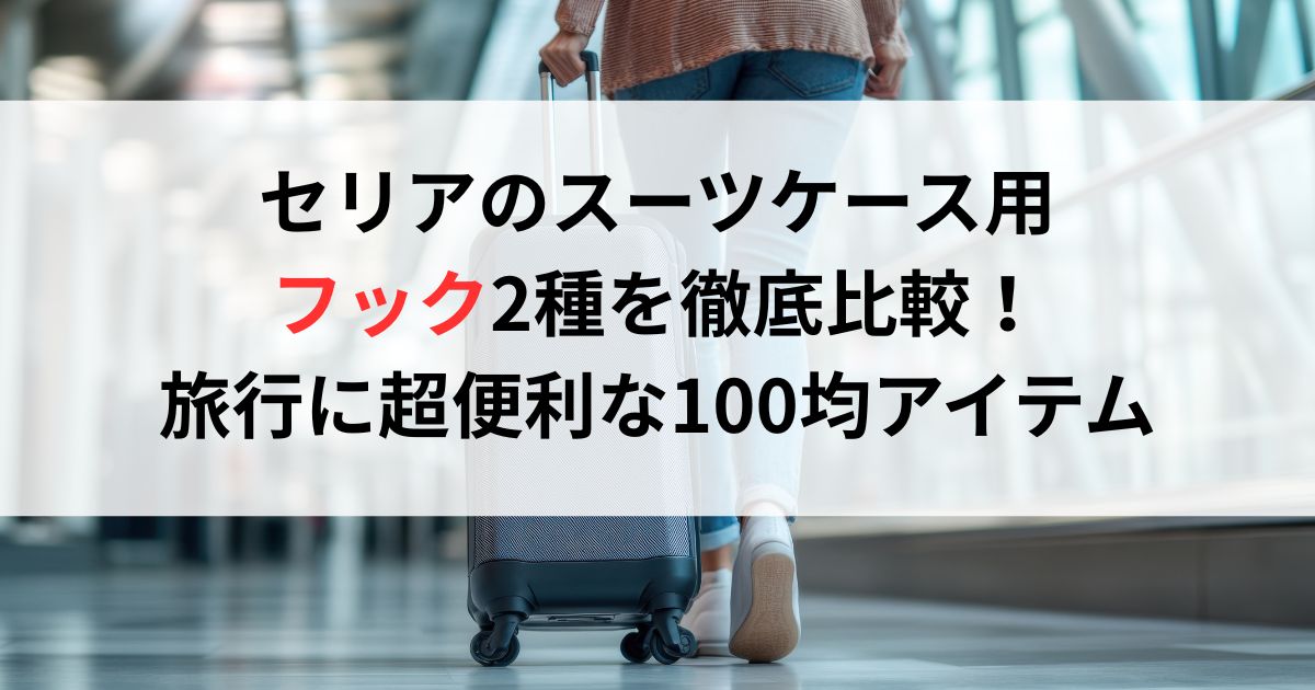 セリアのスーツケース用フック2種を徹底比較！旅行に超便利な100均アイテム