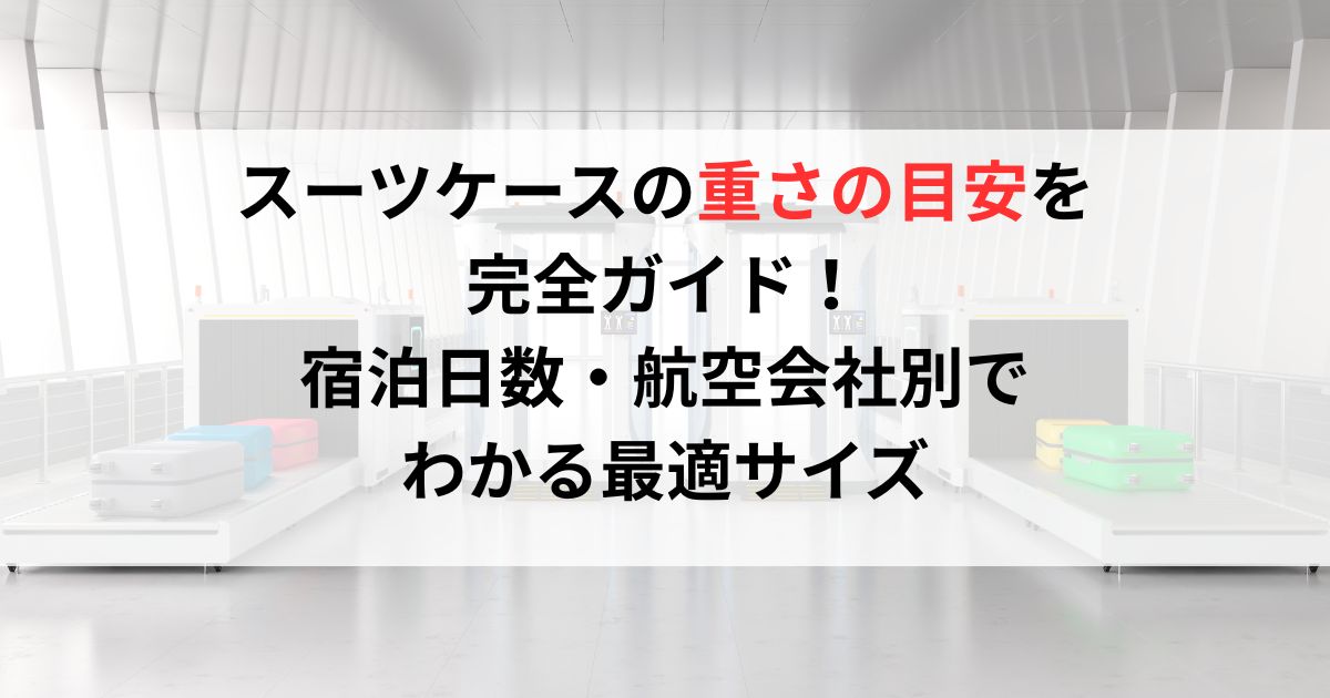 スーツケースの重さの目安を完全ガイド!宿泊日数・航空会社別でわかる最適サイズ