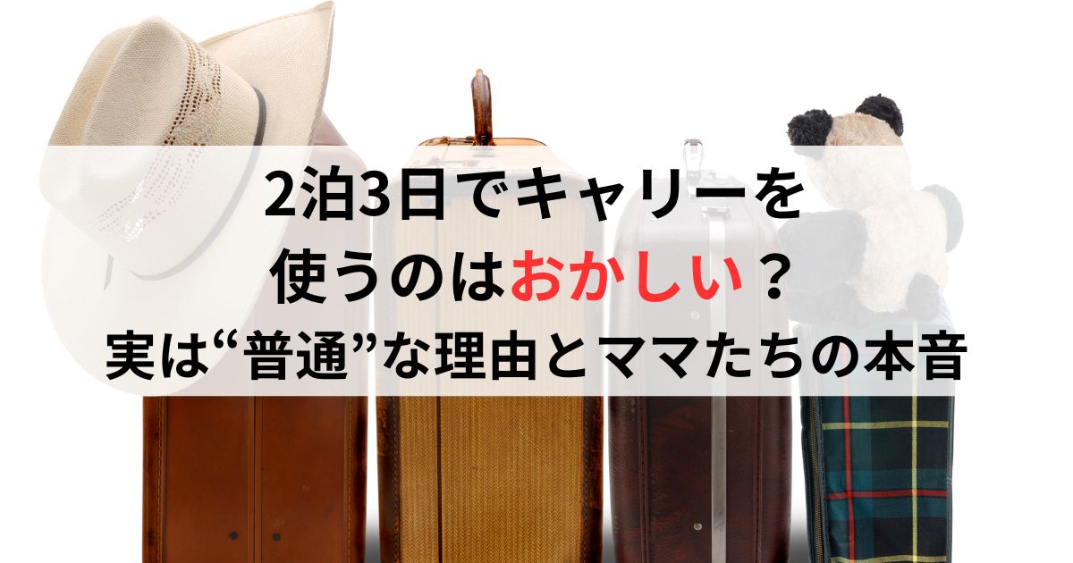 2泊3日でキャリーを使うのはおかしい？実は“普通”な理由とママたちの本音