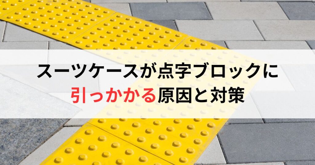 スーツケースが点字ブロックに引っかかる原因と対策を徹底解説