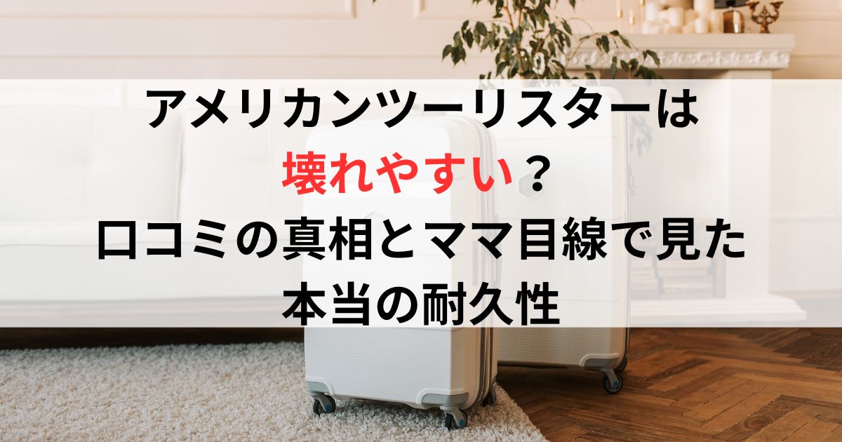 アメリカンツーリスターは壊れやすい？口コミの真相とママ目線で見た本当の耐久性