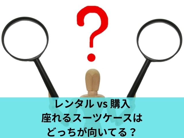 レンタル vs 購入｜座れるスーツケースはどっちが向いてる？