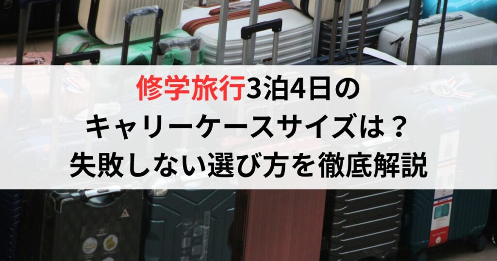 修学旅行3泊4日の キャリーケースサイズは？ 失敗しない選び方を徹底解説