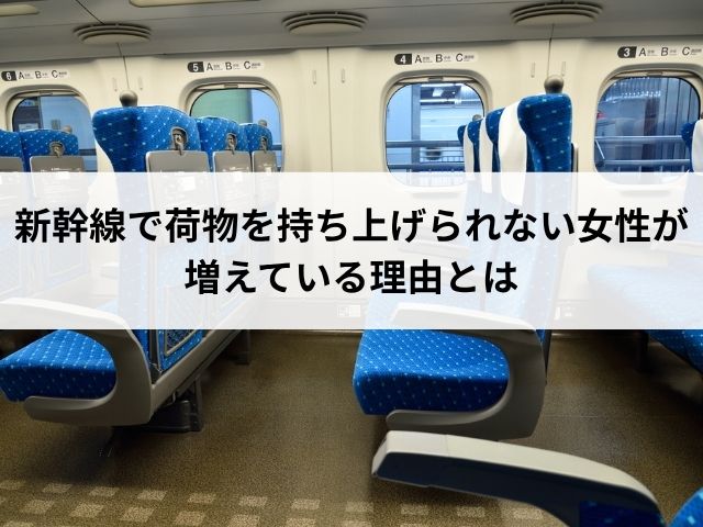 新幹線で荷物を持ち上げられない女性が増えている理由とは