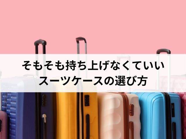 そもそも持ち上げなくていいスーツケースの選び方
