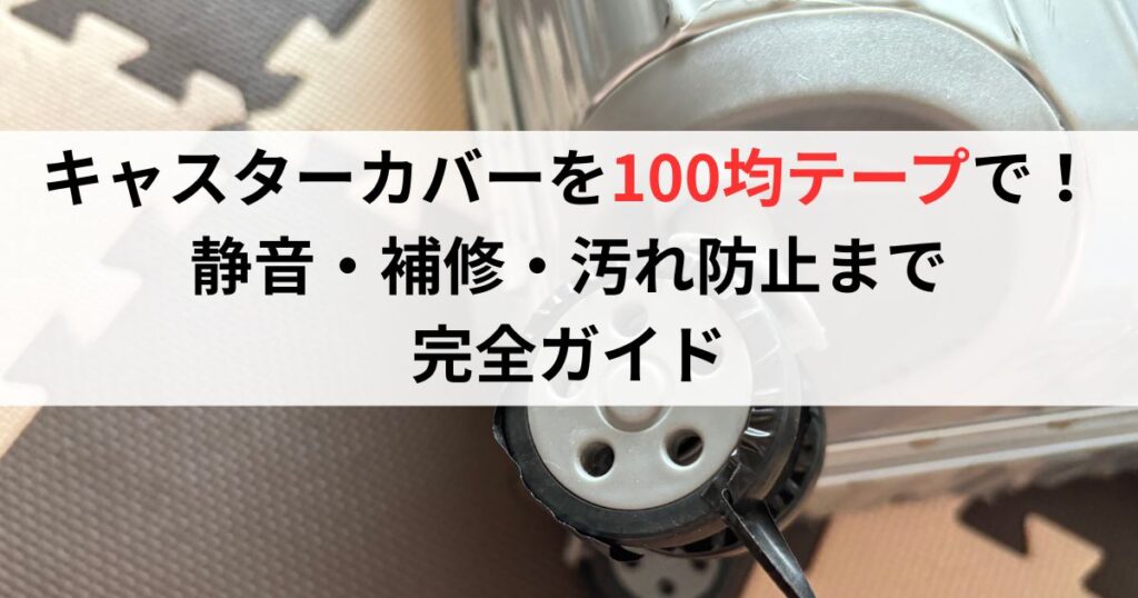 キャスターカバーを100均テープで！静音・補修・汚れ防止まで完全ガイド